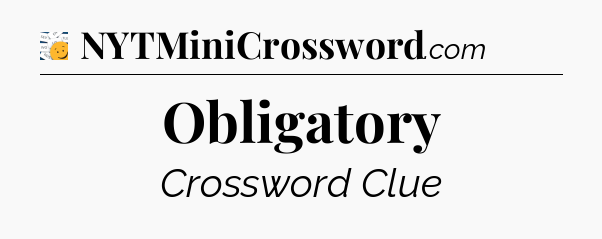 Obligatory - 7 Little Words