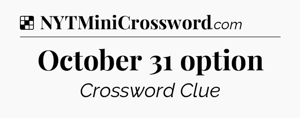 Solution: October 31 option - NYT Crossword
