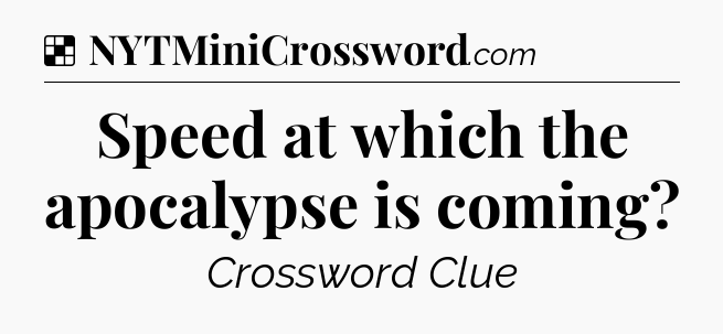 Solution: Speed at which the apocalypse is coming - NYT Crossword