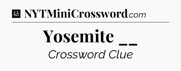 Yosemite __ - LA Times Crossword