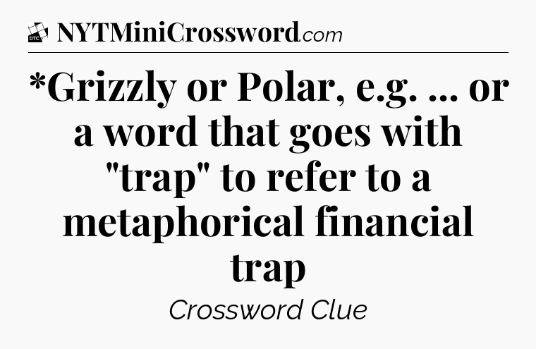 *Grizzly or Polar, e.g. ... or a word that goes with 