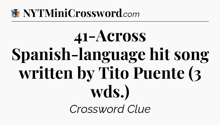 41-Across Spanish-language hit song written by Tito Puente (3 wds.) Crossword Clue