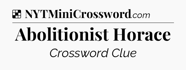 Solution: Abolitionist Horace - NYT Crossword