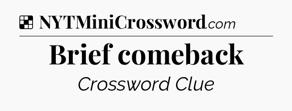 Solution: Brief comeback - NYT Crossword