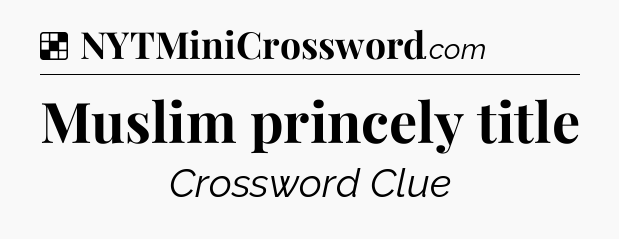 Solution: Muslim princely title - NYT Crossword