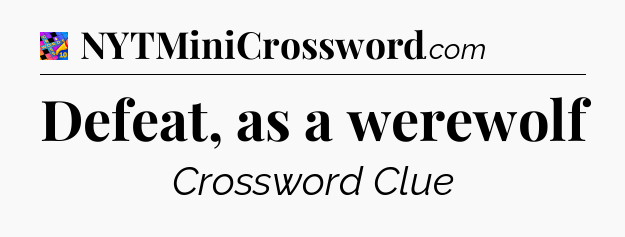 Defeat, as a werewolf Crossword Clue