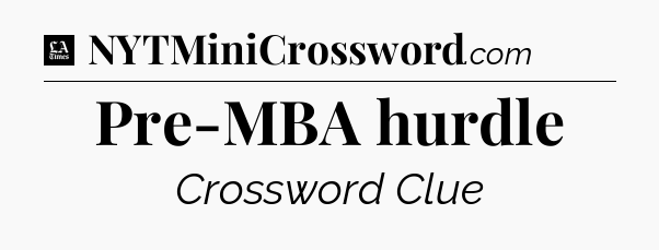Pre-MBA hurdle - LA Times Crossword