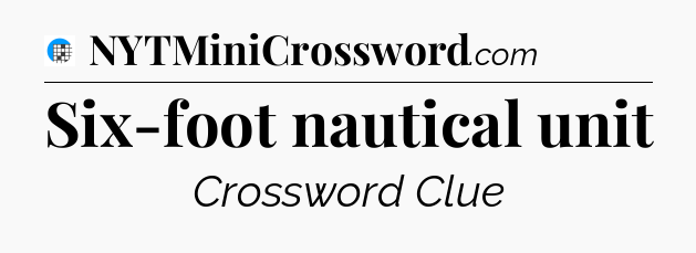 Six-foot nautical unit Crossword Clue