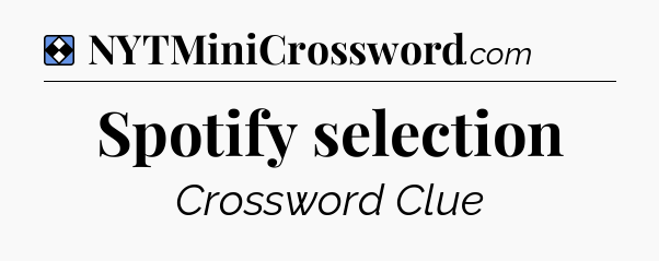 Solution: Spotify selection - NYT Mini Crossword