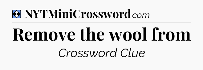 Solution: Remove the wool from - NYT Mini Crossword