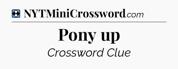 Solution: Pony up - NYT Mini Crossword
