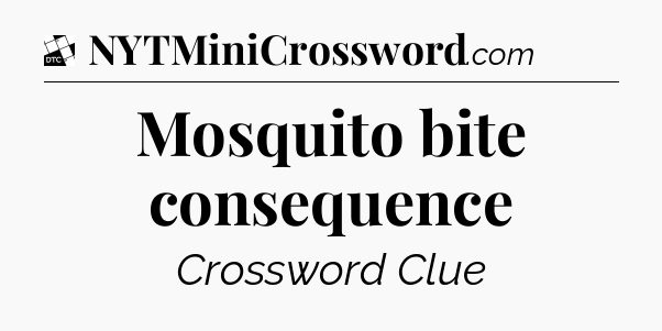 Mosquito bite consequence - Daily Themed Classic Crossword