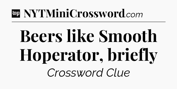 Beers like Smooth Hoperator, briefly Crossword Clue