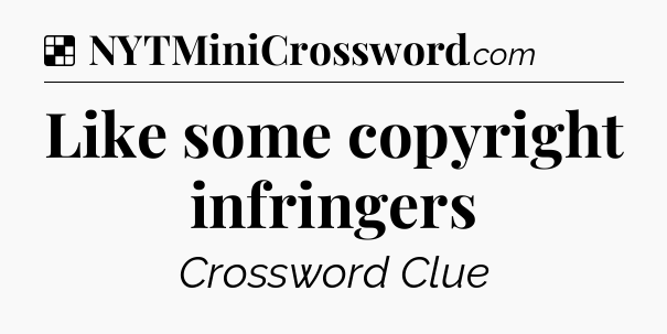 Solution: Like some copyright infringers - NYT Crossword