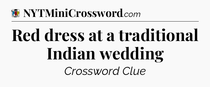 Red dress at a traditional Indian wedding Crossword Clue
