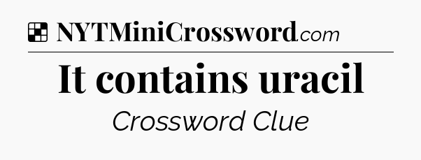 Solution: It contains uracil - NYT Crossword