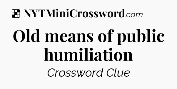 Solution: Old means of public humiliation - NYT Crossword