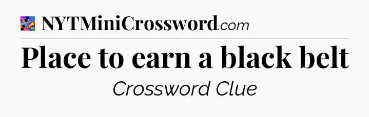 Place to earn a black belt Crossword Clue