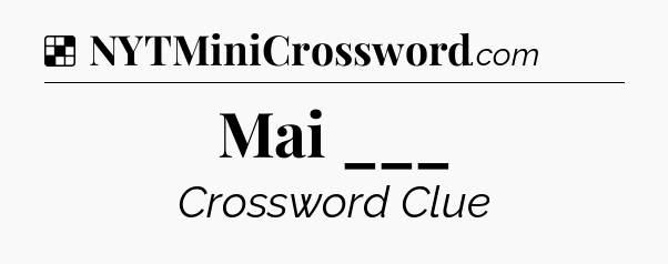 Solution: Mai ___ - NYT Crossword
