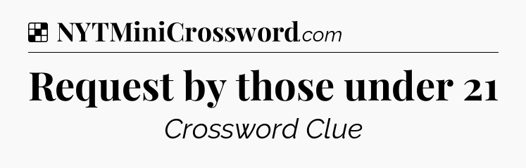 Solution: Request by those under 21 - NYT Crossword