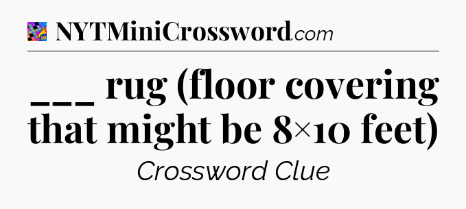 ___ rug (floor covering that might be 8×10 feet) Crossword Clue