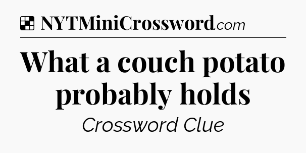 Solution: What a couch potato probably holds - NYT Crossword