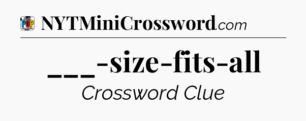 ___-size-fits-all Crossword Clue