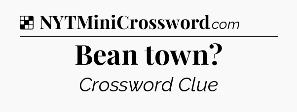 Solution: Bean town - NYT Crossword