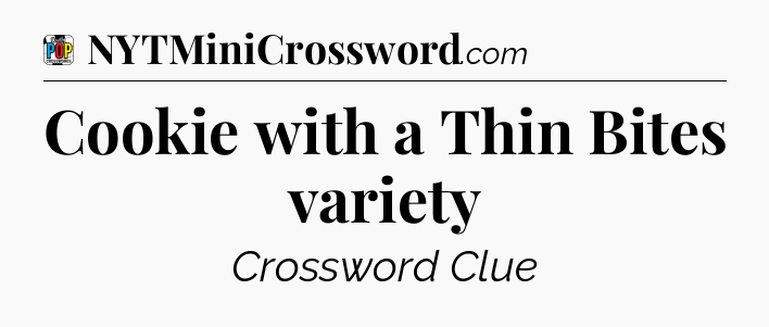 Cookie with a Thin Bites variety Crossword Clue