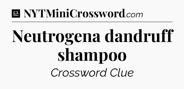 Neutrogena dandruff shampoo - LA Times Crossword