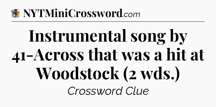 Instrumental song by 41-Across that was a hit at Woodstock (2 wds.) Crossword Clue