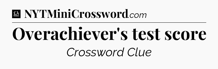 Overachiever's test score - LA Times Crossword