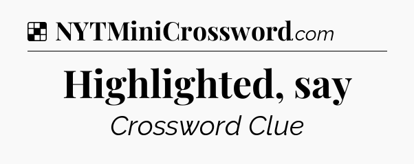 Solution: Highlighted, say - NYT Crossword