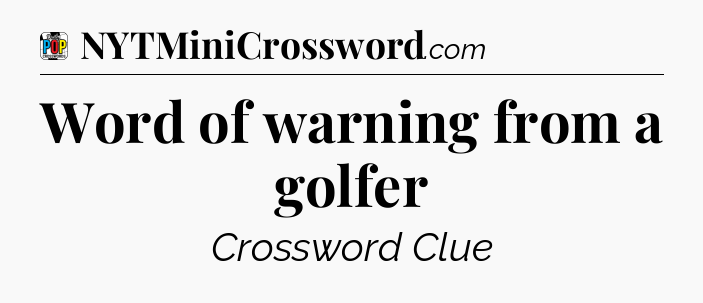Word of warning from a golfer Crossword Clue