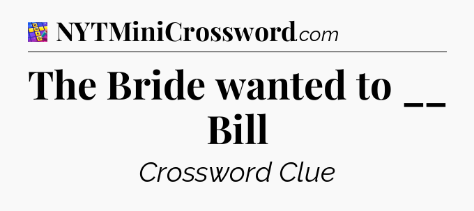 The Bride wanted to __ Bill Codycross