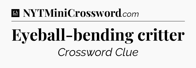 Eyeball-bending critter - LA Times Crossword
