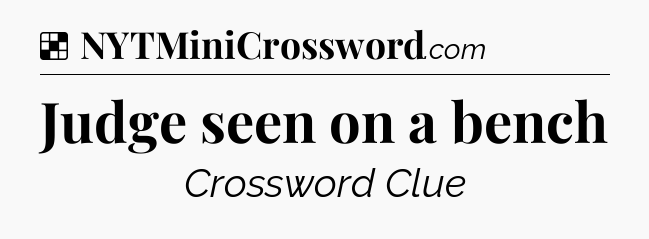 Solution: Judge seen on a bench - NYT Crossword