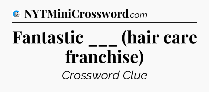 Fantastic ___ (hair care franchise) Crossword Clue