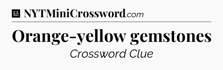 Orange-yellow gemstones - LA Times Crossword
