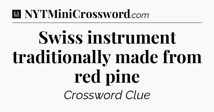 Swiss instrument traditionally made from red pine - LA Times Crossword