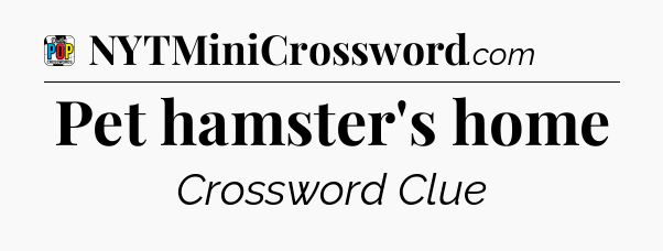 Pet hamster's home Crossword Clue