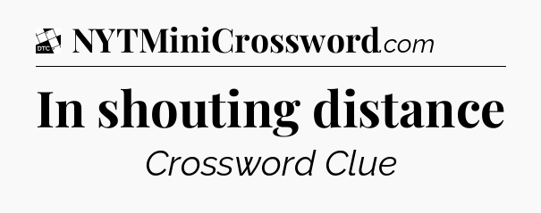 In shouting distance - Daily Themed Classic Crossword
