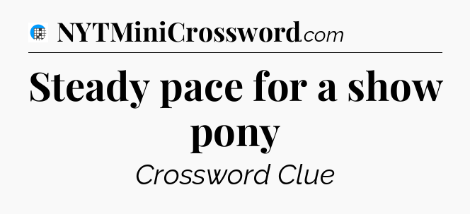Steady pace for a show pony Crossword Clue