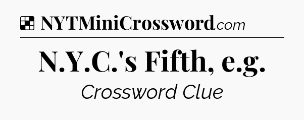 Solution: N.Y.C.'s Fifth, e.g - NYT Crossword