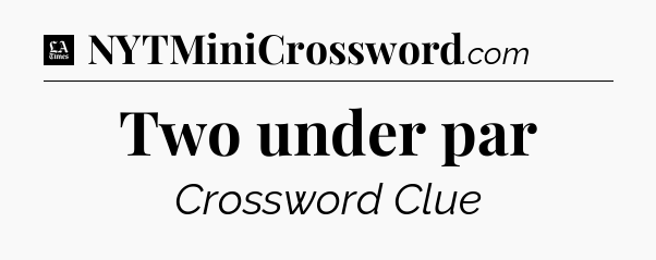 Two under par - LA Times Crossword
