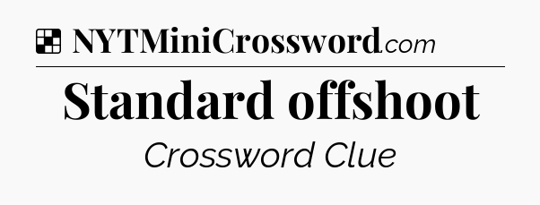 Solution: Standard offshoot - NYT Crossword