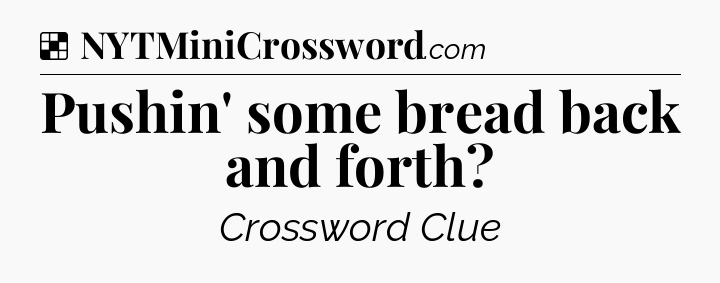 Solution: Pushin' some bread back and forth - NYT Crossword