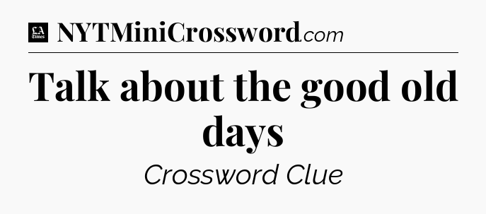 Talk about the good old days - LA Times Crossword