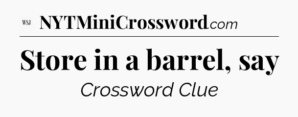 Store in a barrel, say - WSJ Crossword