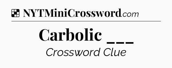 Solution: Carbolic ___ - NYT Crossword